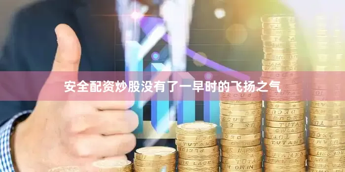 安全配资炒股没有了一早时的飞扬之气